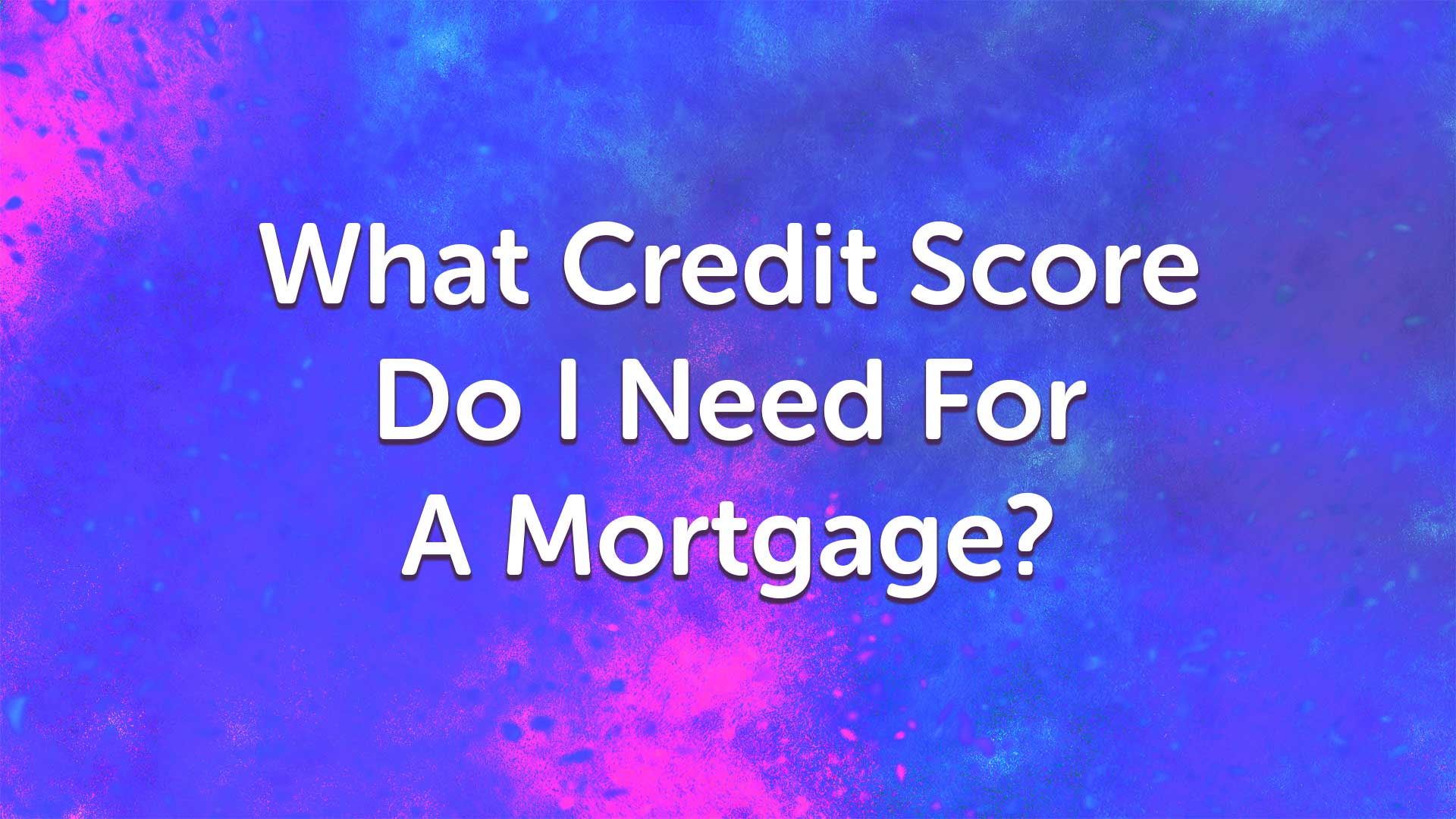 What Credit Score Do I Need for a Mortgage in Manchester