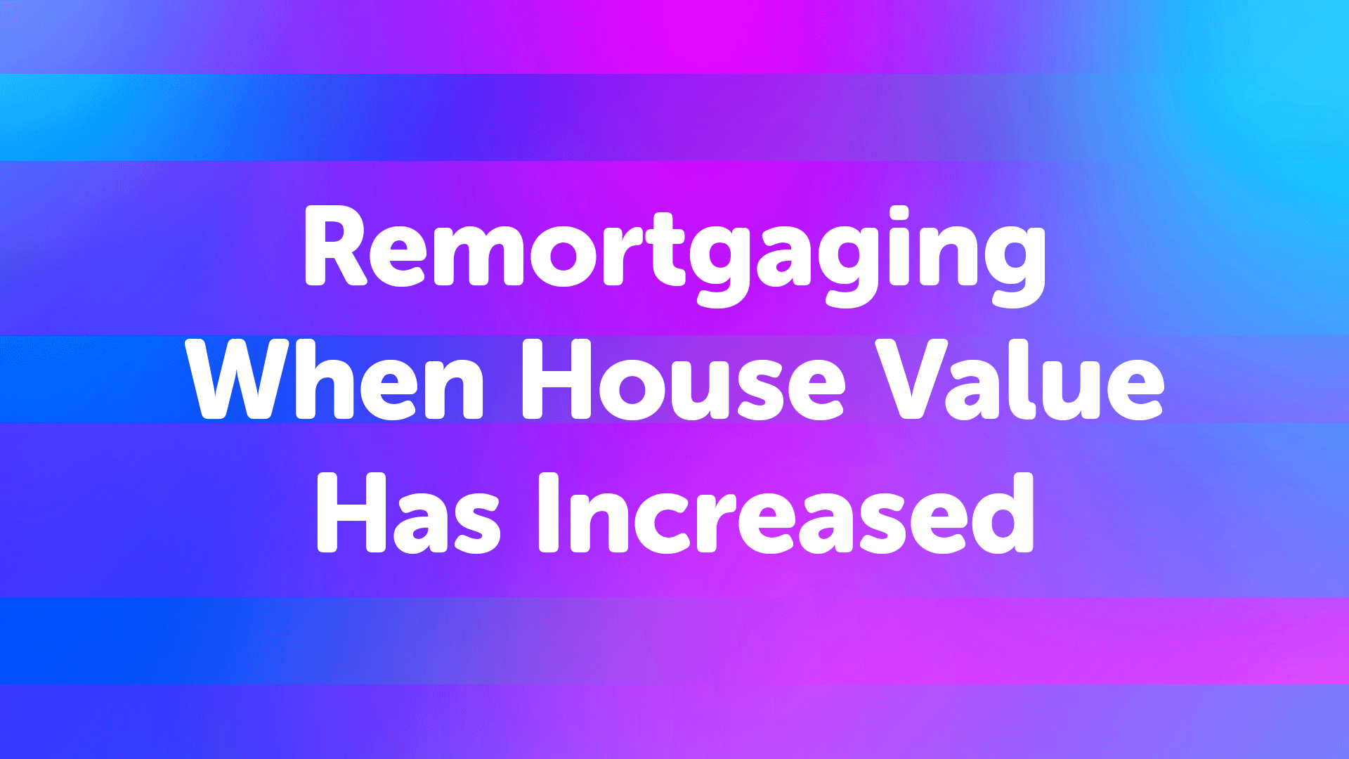 Remortgaging in Manchester When Your House Value Has Increased in Manchester